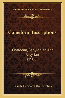 Cuneiform Inscriptions: Chaldean, Babylonian And Assyrian (1908) - Johns, Claude Hermann Walter (Editor)