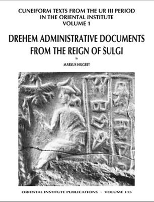 Cuneiform Texts from the Ur III Period in the Oriental Institute, Volume 1: Drehem Administrative Documents from the Reign of Shulgi - Hilgert, Markus