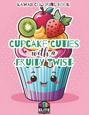 Cupcake Cuties with a Fruity Twist: A Sweet Coloring Adventure for All Ages Delightful Pages for Whimsical Fun - Johnson, Lewis E