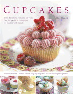 Cupcakes: Truly Delectable Creations for Every Day, for Special Occasions and for Sharing with Friends, with 100 Ideas Shown Step-By-Step and More Than 400 Beautiful Photographs.