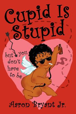 Cupid Is Stupid - Bryant, Aaron, Jr.