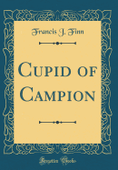 Cupid of Campion (Classic Reprint)