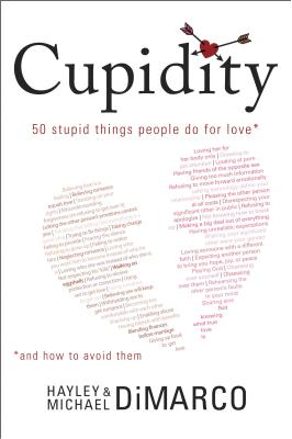 Cupidity: 50 Stupid Things People Do for Love and How to Avoid Them - DiMarco, Hayley, and DiMarco, Michael