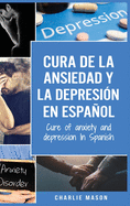 Cura de la ansiedad y la depresi?n En espaol/ Cure of anxiety and depression In Spanish
