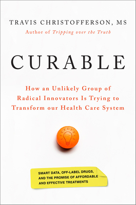 Curable: How an Unlikely Group of Radical Innovators Is Trying to Transform Our Health Care System - Christofferson, Travis