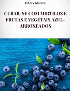 Curar-Se Com Mirtilos E Frutas E Vegetais Azul-Arroxeados: Todas as propriedades curativas e benef?cios para a sade de mirtilos e frutas e vegetais azul-violeta