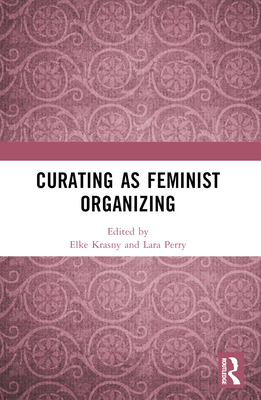 Curating as Feminist Organizing - Krasny, Elke (Editor), and Perry, Lara (Editor)