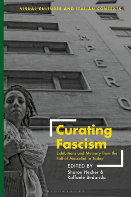 Curating Fascism: Exhibitions and Memory from the Fall of Mussolini to Today - Hecker, Sharon (Editor), and Bedarida, Raffaele (Editor)