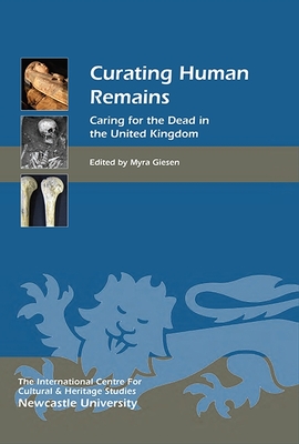 Curating Human Remains: Caring for the Dead in the United Kingdom - Giesen, Myra (Contributions by), and Roberts, Charlotte (Contributions by), and Woodhead, Charlotte (Contributions by)