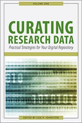 Curating Research Data, Volume One: Practical Strategies for Your Digital Repository - Johnston, Lisa R. (Editor)