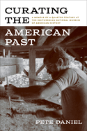 Curating the American Past: A Memoir of a Quarter Century at the Smithsonian National Museum of American History