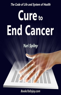 Cure to End Cancer - Khellblau, Katya (Editor), and Spilny, Yuri