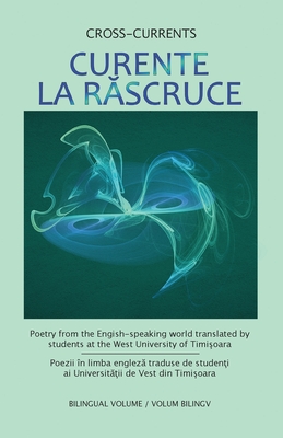 Curente La Rascruce: Poetry from the English-speaking world translated by students at the West University of Timisoara - Filimon, Eliza Claudia (Editor), and Eliot, John (Editor)