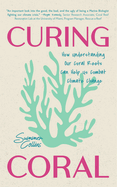 Curing Coral: A Marine Biologist's Guide to Coral Reefs and How They Help Us Combat Climate Change
