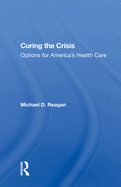 Curing The Crisis: Options For America's Health Care