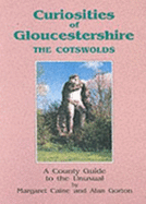 Curiosities of Gloucestershire: The Cotswolds - A County Guide to the Unusual - Caine, Margaret, and Gorton, Alan