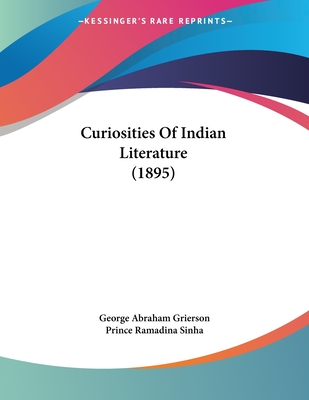 Curiosities of Indian Literature (1895) - Grierson, George Abraham, and Sinha, Prince Ramadina (Translated by)