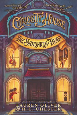 Curiosity House: The Shrunken Head - Oliver, Lauren, and Chester, H C