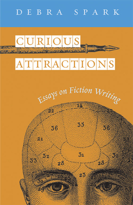 Curious Attractions: Essays on Fiction Writing - Spark, Debra