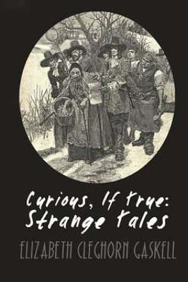 Curious, if True Strange Tales - Gaskell, Elizabeth Cleghorn