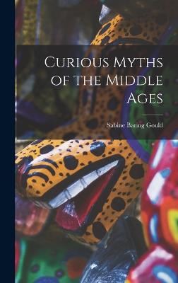 Curious Myths of the Middle Ages - Gould, Sabine Baring