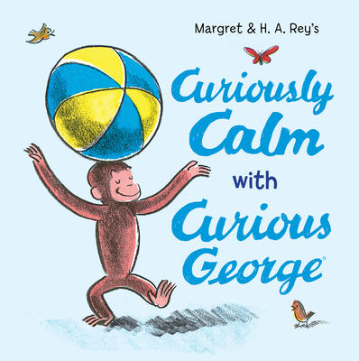 Curiously Calm with Curious George - Rey, H A, and Rey, Margret