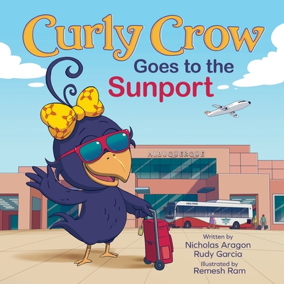 Curly Crow Goes to the Sunport: Albuquerque International Sunport the Gateway of New Mexico - Aragon, Nicholas, and Garcia, Rudy