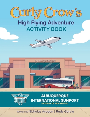 Curly Crow's High Flying Adventure: An Activity Book to Prepare Kids for Airplane Travel for Ages 4-8 - Aragon, Nicholas, and Garcia, Rudy