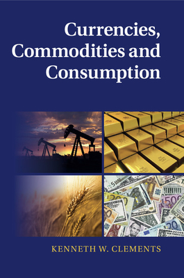 Currencies, Commodities and Consumption - Clements, Kenneth W.