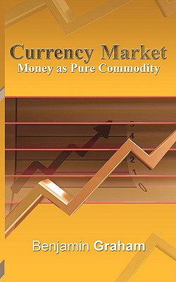 Currency Market: Money as Pure Commodity - Graham, Benjamin