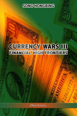 Currency Wars III: Financial high frontiers - Hongbing, Song