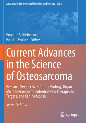 Current Advances in the Science of Osteosarcoma: Research Perspectives: Tumor Biology, Organ Microenvironment, Potential New Therapeutic Targets, and Canine Models - Kleinerman, Eugenie S (Editor), and Gorlick, Richard (Editor)