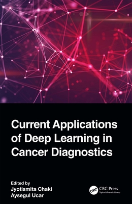 Current Applications of Deep Learning in Cancer Diagnostics - Chaki, Jyotismita (Editor), and Ucar, Aysegul (Editor)