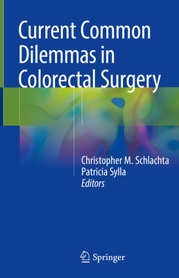 Current Common Dilemmas in Colorectal Surgery - Schlachta, Christopher M (Editor), and Sylla, Patricia (Editor)