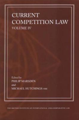 Current Competition Law: Volume IV - Marsden, Philip (Editor), and Hutchings, Michael (Editor)
