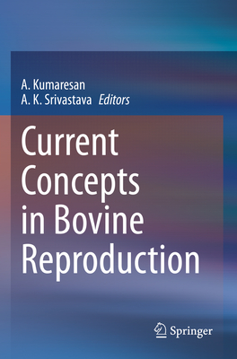 Current Concepts in Bovine Reproduction - Kumaresan, A. (Editor), and Srivastava, A. K. (Editor)