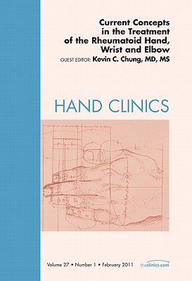 Current Concepts in the Treatment of the Rheumatoid Hand, Wrist and Elbow, an Issue of Hand Clinics: Volume 27-1 - Chung, Kevin C, MD, MS