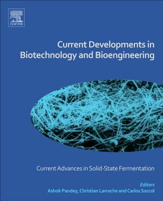 Current Developments in Biotechnology and Bioengineering: Current Advances in Solid-State Fermentation - Pandey, Ashok (Editor), and Larroche, Christian (Editor), and Soccol, Carlos Ricardo (Editor)
