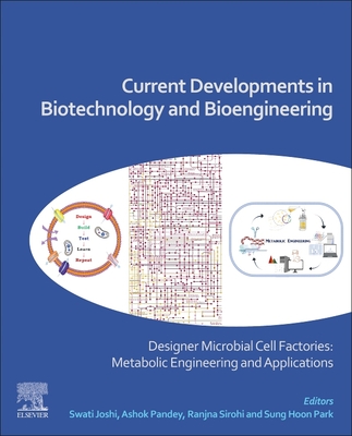 Current Developments in Biotechnology and Bioengineering: Designer Microbial Cell Factories: Metabolic Engineering and Applications - Joshi, Swati (Editor), and Pandey, Ashok (Editor), and Sirohi, Ranjna (Editor)