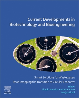 Current Developments in Biotechnology and Bioengineering: Smart Solutions for Wastewater: Road-Mapping the Transition to Circular Economy - Mannina, Giorgio (Editor), and Pandey, Ashok (Editor), and Sirohi, Ranjna (Editor)