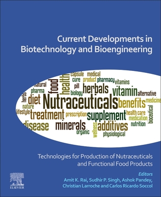 Current Developments in Biotechnology and Bioengineering: Technologies for Production of Nutraceuticals and Functional Food Products - Rai, Amit Kumar (Editor), and Singh, Sudhir P (Editor), and Pandey, Ashok (Editor)