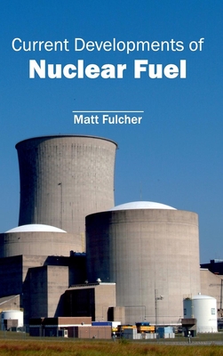 Current Developments of Nuclear Fuel - Fulcher, Matt (Editor)