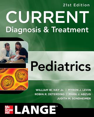 CURRENT Diagnosis and Treatment Pediatrics, Twenty-First Edition - Hay, William, and Levin, Myron, and Deterding, Robin