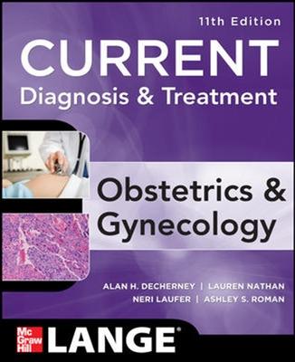 Current Diagnosis & Treatment Obstetrics & Gynecology, Eleventh Edition - DeCherney, Alan, and Nathan, Lauren, and Goodwin, T. Murphy