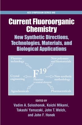 Current Fluoroorganic Chemistry: New Synthetic Directions, Technologies, Materials, and Biological Applications - Soloshonok, Vadim A (Editor), and Mikami, Koichi (Editor), and Yamazaki, Takashi, Professor (Editor)