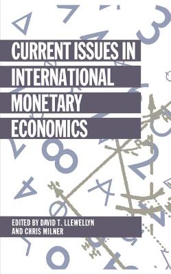 Current Issues in International Monetary Economics - Llewellyn, David T. (Editor), and Milner, Chris (Editor)