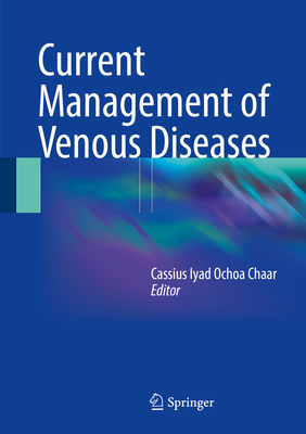 Current Management of Venous Diseases - Chaar, Cassius Iyad Ochoa (Editor)