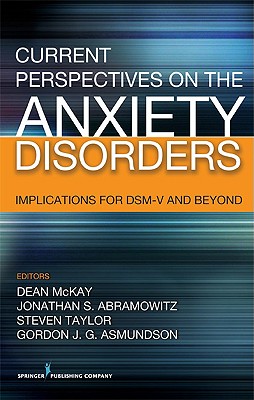 Current Perspectives on the Anxiety Disorders: Implications for Dsm-V and Beyond - McKay, Dean, Dr., PhD, Abpp (Editor), and Abramowitz, Jonathan S, PhD, Abpp (Editor), and Taylor, Steven, PhD, Abpp (Editor)