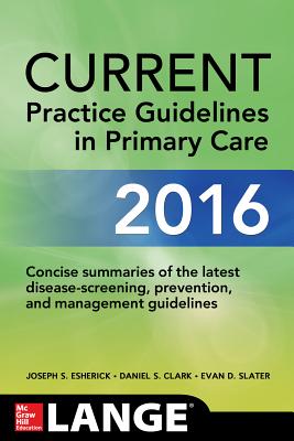 CURRENT Practice Guidelines in Primary Care 2016 - Esherick, Joseph, and Clark, Daniel, and Slater, Evan