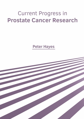Current Progress in Prostate Cancer Research - Hayes, Peter (Editor)